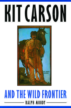 Kit Carson and the Wild Frontier de Ralph Moody