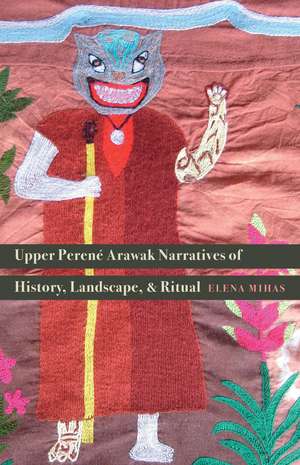 Upper Perené Arawak Narratives of History, Landscape, and Ritual de Elena Mihas