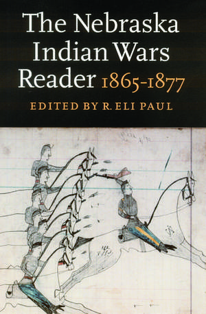 The Nebraska Indian Wars Reader: 1865-1877 de R. Eli Paul