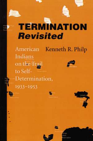 Termination Revisited: American Indians on the Trail to Self-Determination, 1933-1953 de Kenneth R. Philp