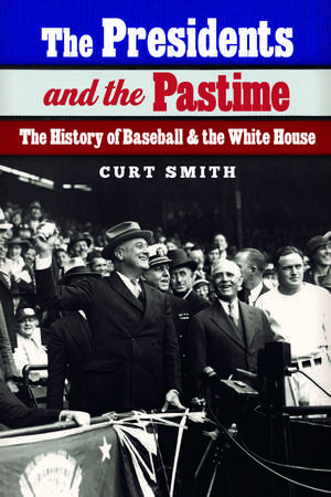 The Presidents and the Pastime: The History of Baseball and the White House de Curt Smith