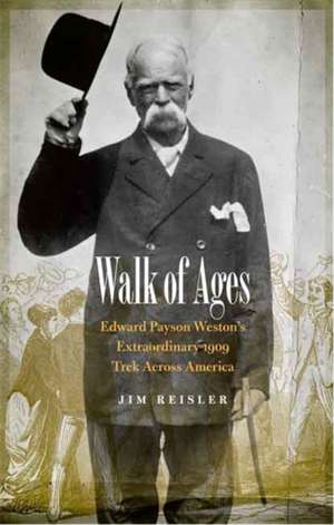 Walk of Ages: Edward Payson Weston's Extraordinary 1909 Trek Across America de Jim Reisler