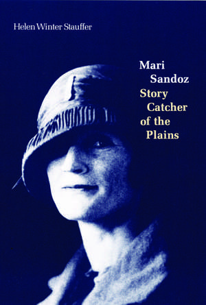 Mari Sandoz: Story Catcher of the Plains de Helen Winter Stauffer