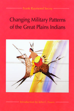 Changing Military Patterns of the Great Plains Indians de Frank Raymond Secoy