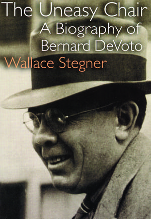 The Uneasy Chair: A Biography of Bernard DeVoto de Wallace Stegner