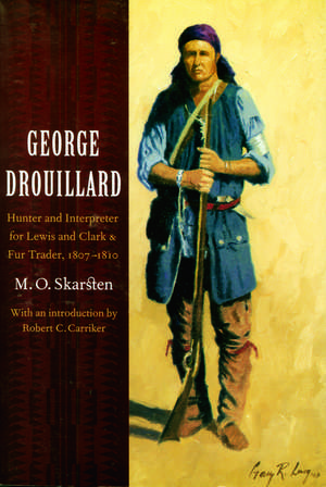 George Drouillard: Hunter and Interpreter for Lewis and Clark and Fur Trader, 1807-1810 de M. O. Skarsten