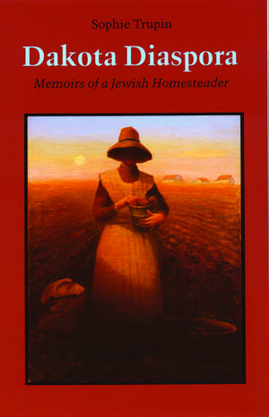 Dakota Diaspora – Memoirs of a Jewish Homesteader de Sophie Trupin