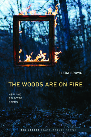 The Woods Are On Fire: New and Selected Poems de Fleda Brown