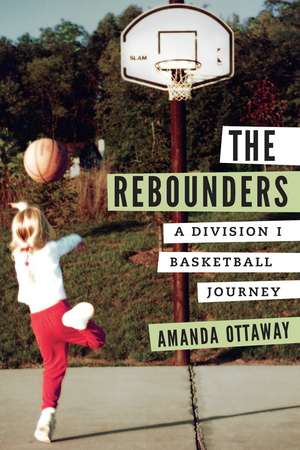 The Rebounders: A Division I Basketball Journey de Amanda Ottaway