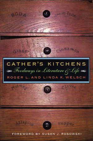 Cather`s Kitchens – Foodways in Literature and Life de Roger Welsch