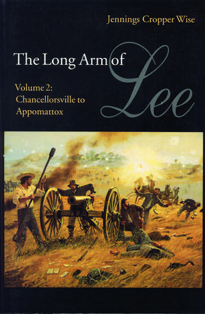 The Long Arm of Lee: The History of the Artillery of the Army of Northern Virginia, Volume 2: Chancellorsville to Appomattox de Jennings Cropper Wise