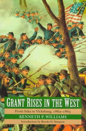 Grant Rises in the West: From Iuka to Vicksburg, 1862-1863 de Kenneth P. Williams