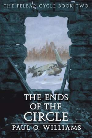 The Ends of the Circle: The Pelbar Cycle, Book Two de Paul O. Williams