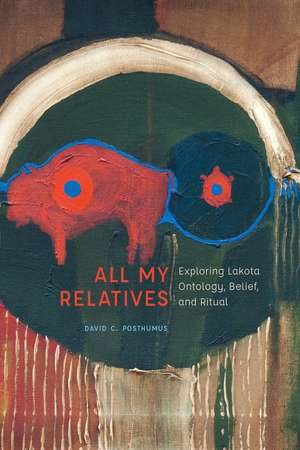 All My Relatives: Exploring Lakota Ontology, Belief, and Ritual de David Posthumus