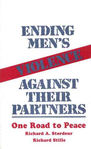 Ending Men's Violence against Their Partners: One Road to Peace de Richard A. Stordeur