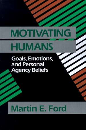 Motivating Humans: Goals, Emotions, and Personal Agency Beliefs de Martin Eugene Ford