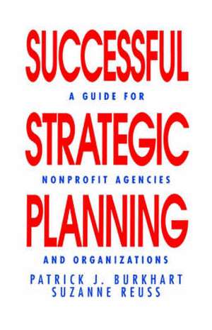 Successful Strategic Planning: A Guide for Nonprofit Agencies and Organizations de Patrick J. Burkhart