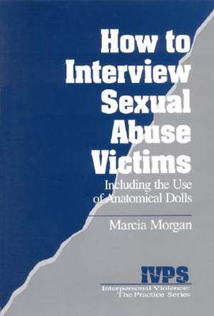 How to Interview Sexual Abuse Victims: Including the Use of Anatomical Dolls de Marcia K. Morgan