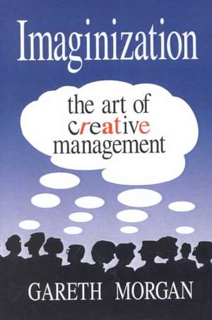 Imaginization: New Mindsets for Seeing, Organizing, and Managing de Gareth Morgan