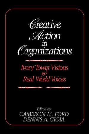 Creative Action in Organizations: Ivory Tower Visions and Real World Voices de Cameron M. Ford