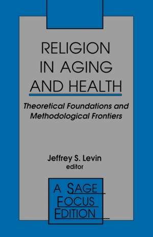 Religion in Aging and Health: Theoretical Foundations and Methodological Frontiers de Jeffrey S. Levin