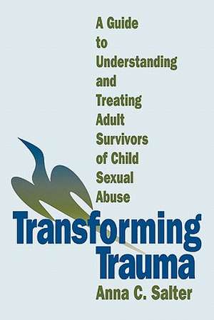 Transforming Trauma: A Guide to Understanding and Treating Adult Survivors of Child Sexual Abuse de Anna C. Salter