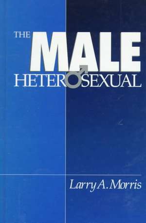 The Male Heterosexual: Lust in His Loins, Sin in His Soul? de Larry A. Morris