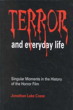 Terror and Everyday Life: Singular Moments in the History of the Horror Film de Jonathan Lake Crane