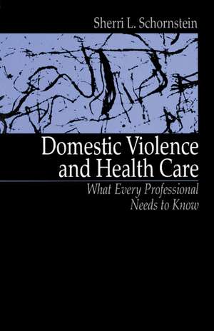 Domestic Violence and Health Care: What Every Professional Needs To Know de Sherri Lynn Schornstein