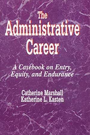 The Administrative Career: A Casebook on Entry, Equity, and Endurance de Catherine Marshall