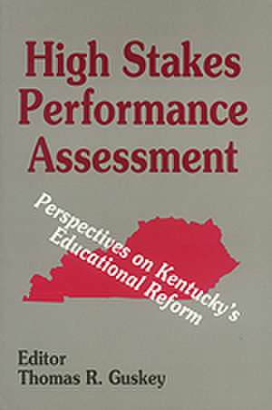 High Stakes Performance Assessment: Perspectives on Kentucky's Educational Reform de Thomas R. Guskey