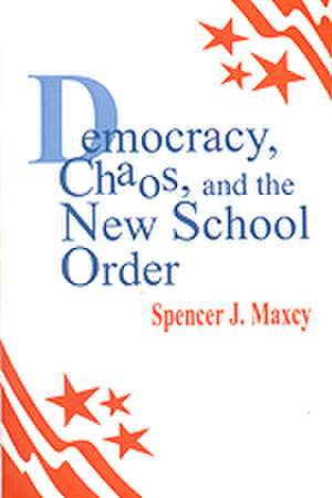 Democracy, Chaos, and the New School Order de Spencer J. Maxcy