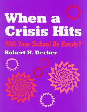 When a Crisis Hits: Will Your School Be Ready? de Robert H. Decker