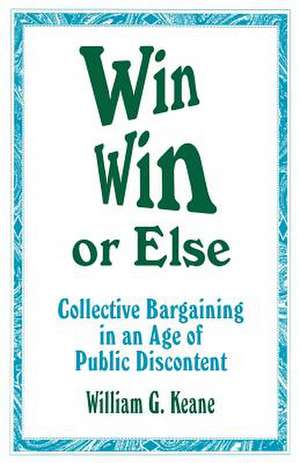 Win/Win or Else: Collective Bargaining in an Age of Public Discontent de William G. Keane