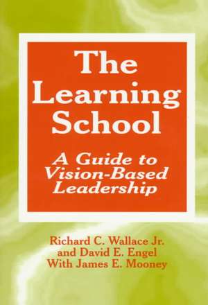 The Learning School: A Guide to Vision-Based Leadership de Richard C. Wallace