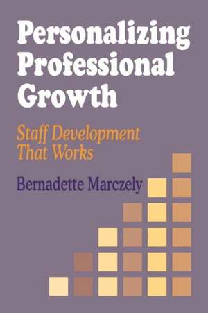 Personalizing Professional Growth: Staff Development That Works de Bernadette Marczely