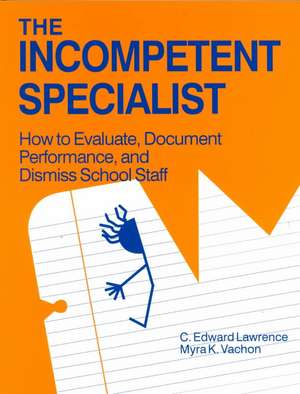 The Incompetent Specialist: How to Evaluate, Document Performance, and Dismiss School Staff de C. Edward Lawrence