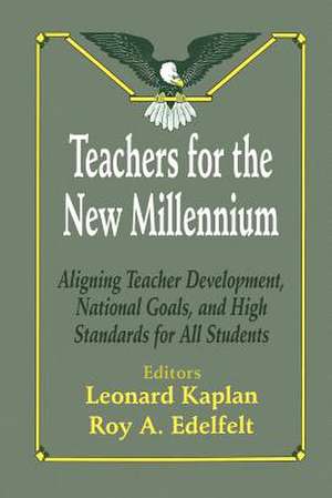 Teachers for the New Millennium: Aligning Teacher Development, National Goals, and High Standards for All Students de Leonard Kaplan