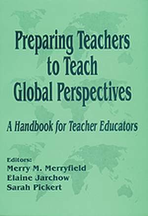 Preparing Teachers to Teach Global Perspectives: A Handbook for Teacher Educators de Merry M. Merryfield