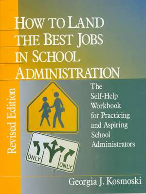 How to Land the Best Jobs in School Administration: The Self-Help Workbook for Practicing and Aspiring School Administrators de Georgia J. Kosmoski