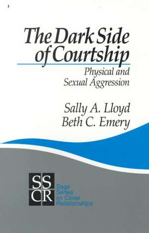 The Dark Side of Courtship: Physical and Sexual Aggression de Sally A Lloyd