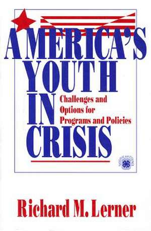 America's Youth in Crisis: Challenges and Options for Programs and Policies de Richard M. Lerner