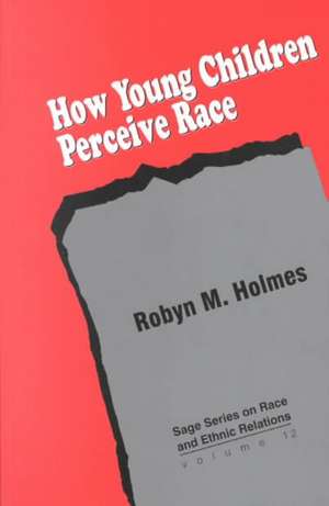 How Young Children Perceive Race de Robyn M Holmes