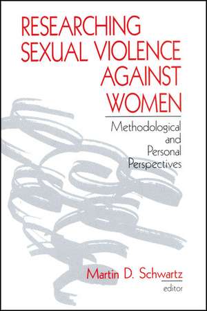 Researching Sexual Violence against Women: Methodological and Personal Perspectives de Martin D. Schwartz