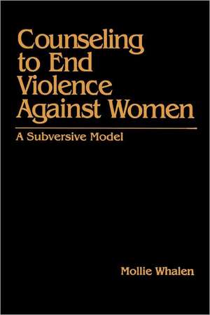 Counseling to End Violence against Women: A Subversive Model de Mollie Whalen