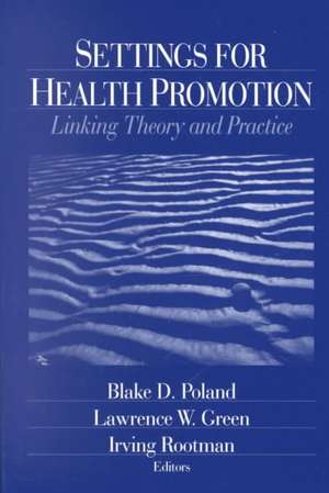 Settings for Health Promotion: Linking Theory and Practice de Blake D. Poland