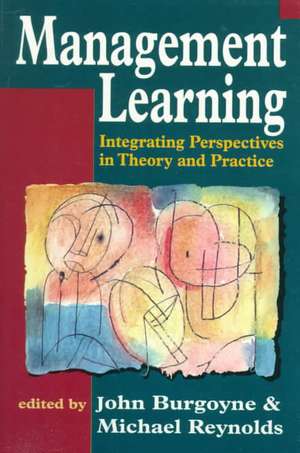 Management Learning: Integrating Perspectives in Theory and Practice de John G Burgoyne