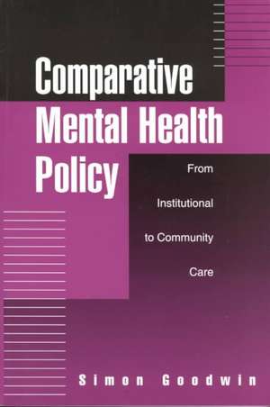 Comparative Mental Health Policy: From Institutional to Community Care de Simon Goodwin