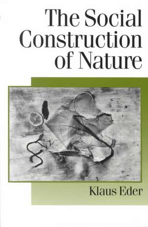 The Social Construction of Nature: A Sociology of Ecological Enlightenment de Klaus Eder