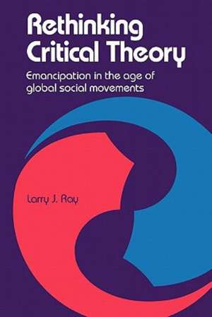 Rethinking Critical Theory: Emancipation in the Age of Global Social Movements de Larry Ray